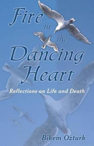 Cover for Bikem Ozturk · Fire in the Dancing Heart: Reflections on Life and Death (Taschenbuch) (2014)