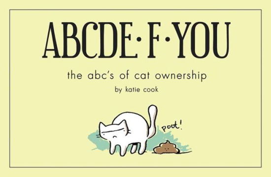ABCDE*F*YOU: The ABC's of Cat Ownership - Katie Cook - Kirjat - Sterling Publishing Co Inc - 9781454917205 - tiistai 15. syyskuuta 2015