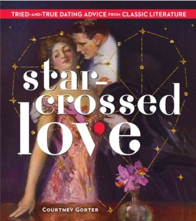 Cover for Courtney Gorter · Star-Crossed Love: Tried-and-True Dating Advice from Classic Literature (Hardcover Book) (2022)
