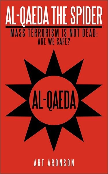Cover for Art Aronson · Al-qaeda the Spider: Mass Terrorism is Not Dead. Are We Safe? (Taschenbuch) (2011)