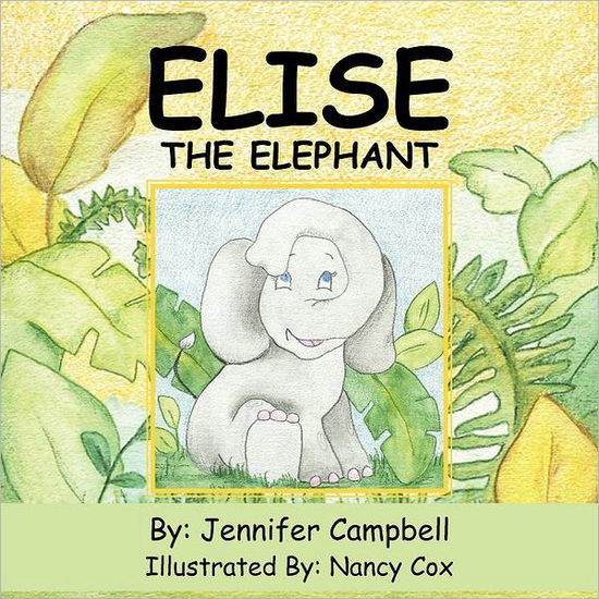 Elise the Elephant - Jennifer Campbell - Books - Authorhouse - 9781456799205 - April 19, 2012