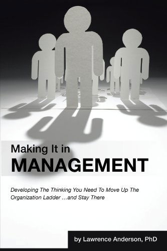 Making It in Management: Developing the Thinking You Need to Move Up the Organization Ladder . . . and Stay There - Lawrence Anderson - Libros - iUniverse Publishing - 9781462035205 - 4 de agosto de 2011