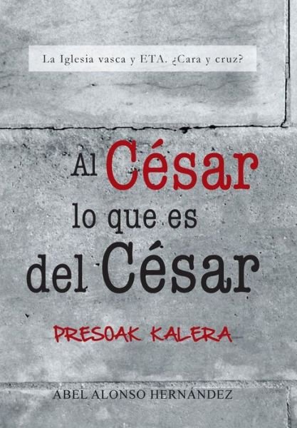 Cover for Abel Alonso Hernandez · Al Cesar Lo Que Es Del Cesar: La Iglesia Vasca Y Eta. Cara Y Cruz? (Hardcover Book) (2013)