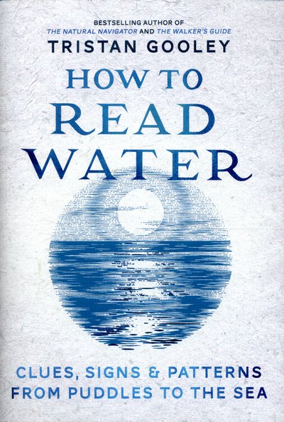Cover for Tristan Gooley · How To Read Water: Clues &amp; Patterns from Puddles to the Sea (Inbunden Bok) (2016)