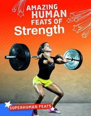Amazing Human Feats of Strength - Superhuman Feats - Debbie Vilardi - Livres - Capstone Global Library Ltd - 9781474775205 - 27 juin 2019