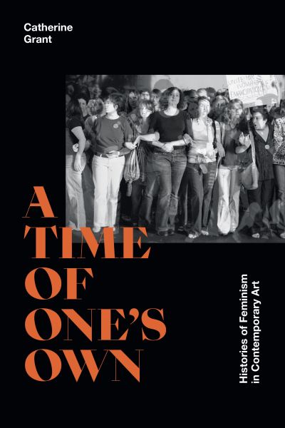 Cover for Catherine Grant · A Time of One's Own: Histories of Feminism in Contemporary Art (Hardcover Book) (2022)