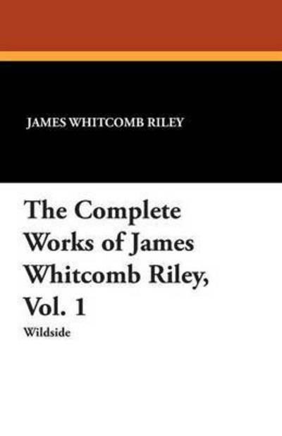 Cover for James Whitcomb Riley · The Complete Works of James Whitcomb Riley (Taschenbuch) (2024)