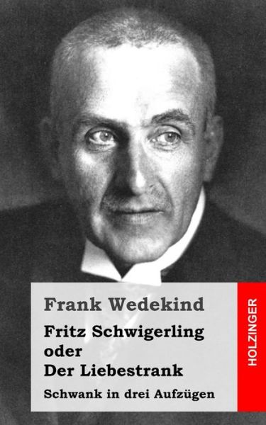 Cover for Frank Wedekind · Fritz Schwigerling Oder Der Liebestrank: Schwank in Drei Aufzugen (Paperback Book) (2013)