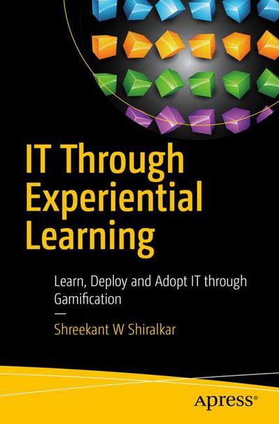 Cover for Shreekant W Shiralkar · IT Through Experiential Learning: Learn, Deploy and Adopt IT through Gamification (Paperback Book) [1st edition] (2016)