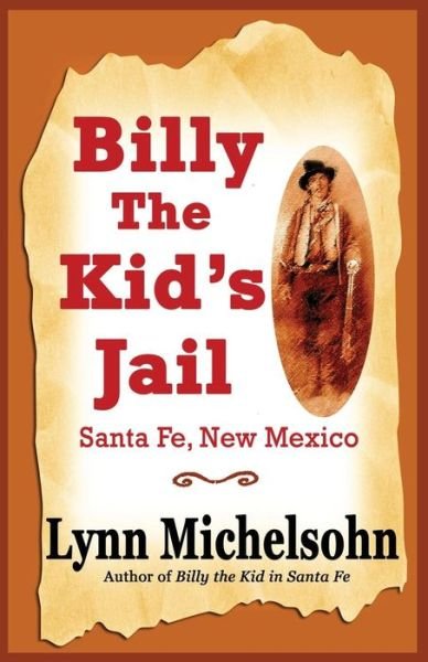 Billy the Kid's Jail, Santa Fe, New Mexico: a Glimpse into Wild West History on the Southwest's Frontier - Lynn Michelsohn - Bøger - CreateSpace Independent Publishing Platf - 9781492131205 - 22. august 2013