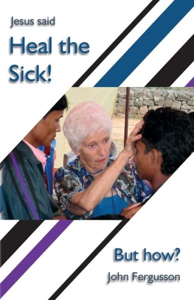 Heal the Sick!: Jesus Said: - John Fergusson - Books - Createspace - 9781492397205 - October 2, 2013