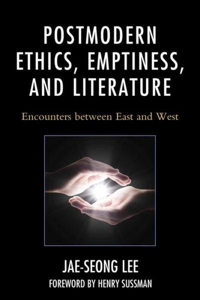 Postmodern Ethics, Emptiness, and Literature: Encounters between East and West - Studies in Comparative Philosophy and Religion - Jae-seong Lee - Books - Lexington Books - 9781498519205 - December 24, 2015