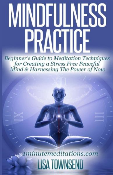 Cover for Lisa Townsend · Mindfulness Practice: Beginner's Guide to Meditation Techniques for Creating a Stress Free Peaceful Mind &amp; Harnessing the Power of Now (Pocketbok) (2014)