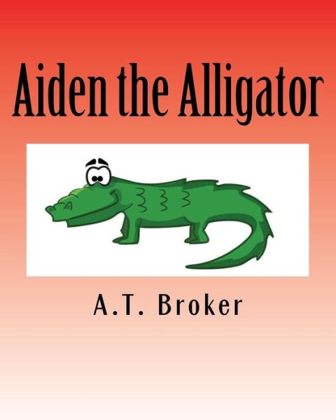 Cover for A T Broker · Aiden the Alligator: an Interactive Learning Book (Paperback Book) (2014)