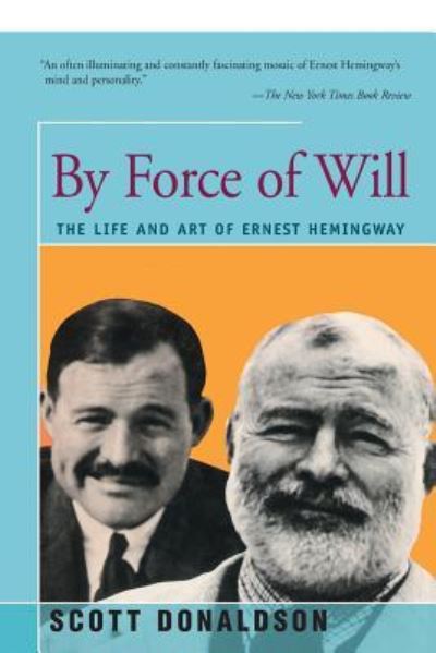 Cover for Scott Donaldson · By Force of Will: The Life and Art of Ernest Hemingway (Paperback Book) (2016)