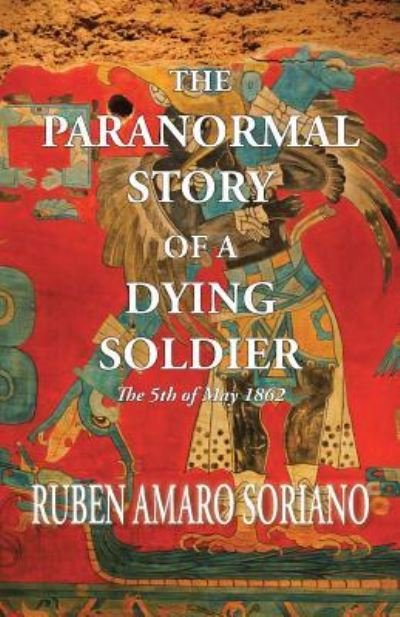 Cover for Ruben Amaro Soriano · The Paranormal Story of a Dying Soldier (Paperback Bog) (2016)