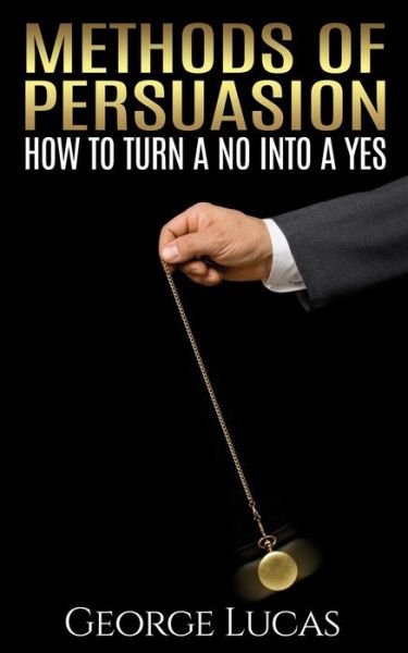 Cover for George Lucas · Methods of Persuasion: How to Turn a No into a Yes (Paperback Bog) (2015)