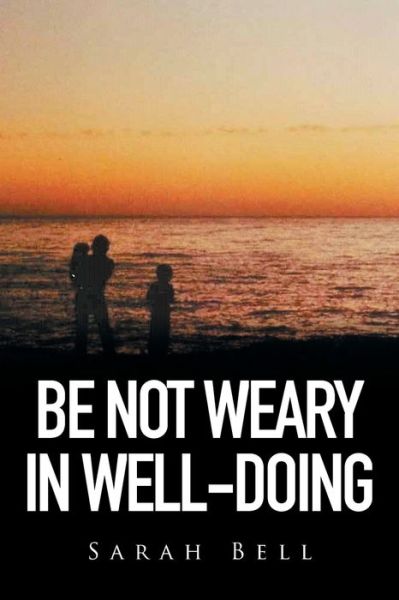 Cover for Bell, Sarah (University College London, UK) · Be Not Weary in Well-Doing (Paperback Book) (2015)
