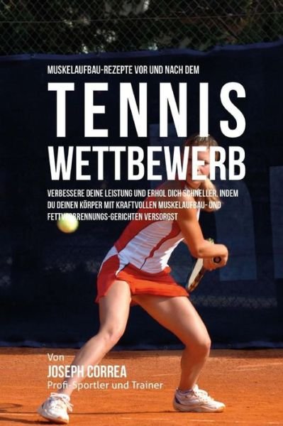 Cover for Correa (Zertifizierter Sport-Ernahrungsb · Muskelaufbau-Rezepte vor und nach dem Tennis-Wettbewerb (Paperback Bog) (2015)