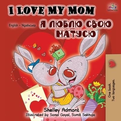 I Love My Mom (English Ukrainian Bilingual Book) - English Ukrainian Bilingual Collection - Shelley Admont - Kirjat - Kidkiddos Books Ltd. - 9781525916205 - perjantai 16. elokuuta 2019
