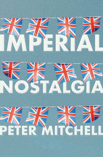 Cover for Peter Mitchell · Imperial Nostalgia: How the British Conquered Themselves (Paperback Book) (2021)