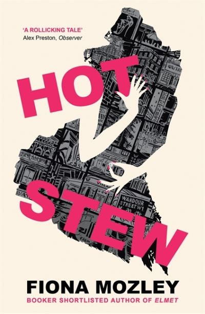 Cover for Fiona Mozley · Hot Stew: a riotous novel about sex and money in Soho, from the Booker-shortlisted author of Elmet (Hardcover Book) (2021)