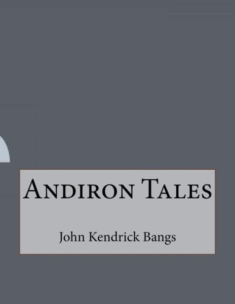 Andiron Tales - John Kendrick Bangs - Books - Createspace Independent Publishing Platf - 9781530428205 - March 8, 2016