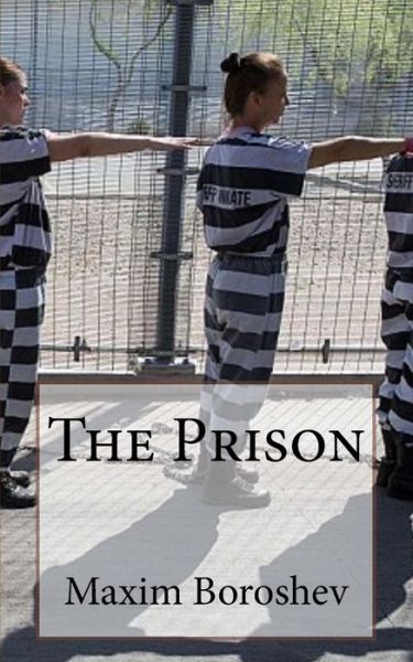 The Prison - Maxim Boroshev - Books - Createspace Independent Publishing Platf - 9781530952205 - April 8, 2016