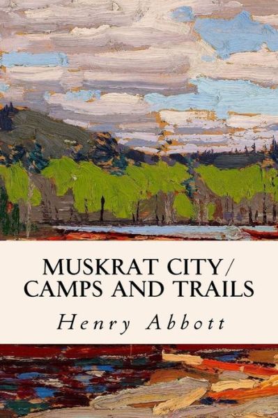 Cover for Henry Abbott · Muskrat City/ Camps and Trails (Paperback Book) (2016)