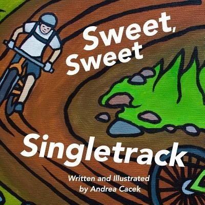 Andrea Cacek · Sweet, Sweet Singletrack (Paperback Book) (2016)