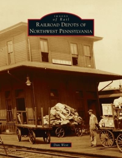 Cover for Dan West · Railroad Depots of Northwest Pennsylvania (Book) (2020)