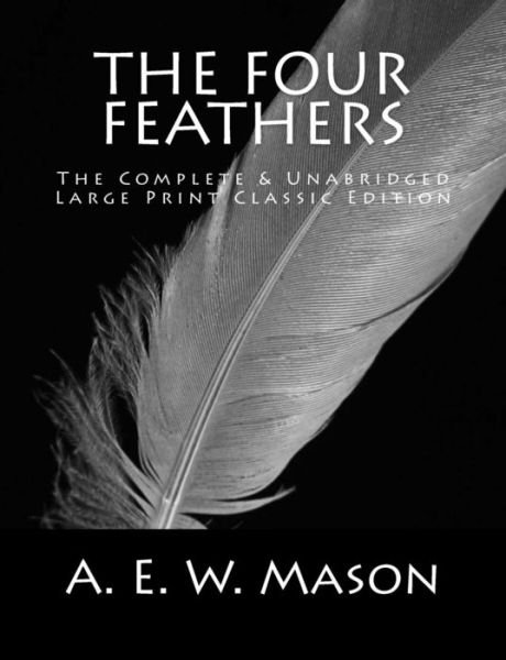Cover for A. E. W. Mason · The Four Feathers The Complete &amp; Unabridged Large Print Classic Edition (Paperback Book) (2016)