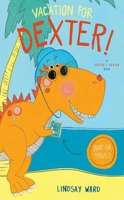 Cover for Lindsay Ward · Vacation for Dexter! - Dexter T. Rexter (Innbunden bok) (2019)