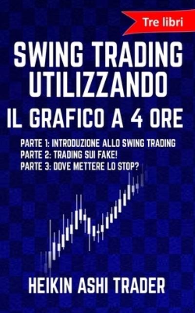 Cover for Heikin Ashi Trader · Swing Trading Utilizzando il Grafico a 4 Ore 1-3 (Pocketbok) (2017)