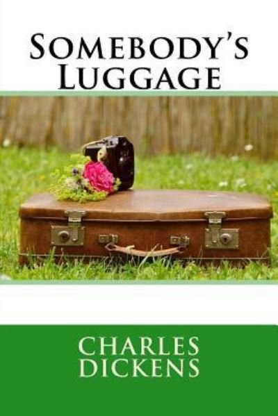 Somebody's Luggage - Dickens - Książki - Createspace Independent Publishing Platf - 9781544698205 - 15 marca 2017
