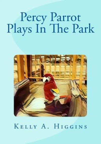 Cover for Kelly a Higgins · Percy Parrot Plays In The Park (Paperback Book) (2017)