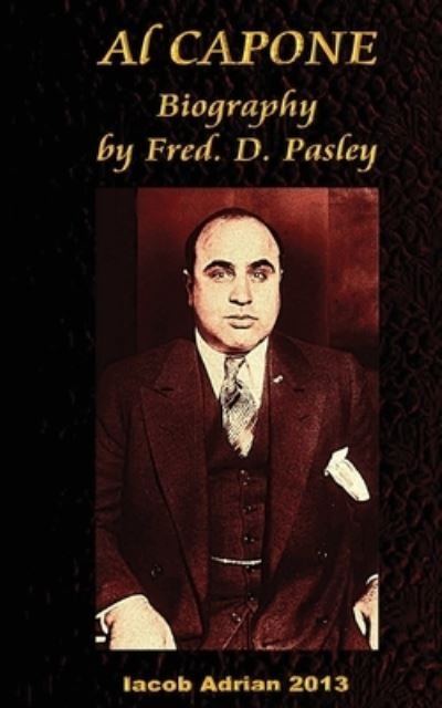 Al Capone Biography by Fred. D. Pasley - Iacob Adrian - Livros - Createspace Independent Publishing Platf - 9781548702205 - 8 de julho de 2017