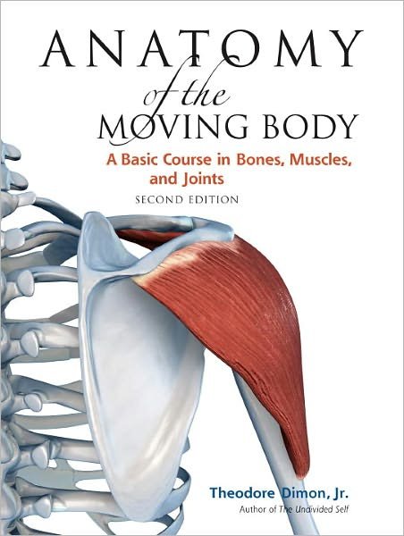 Cover for Dimon, Theodore, Jr. · Anatomy of the Moving Body, Second Edition: A Basic Course in Bones, Muscles, and Joints (Paperback Bog) [2 Revised edition] (2008)