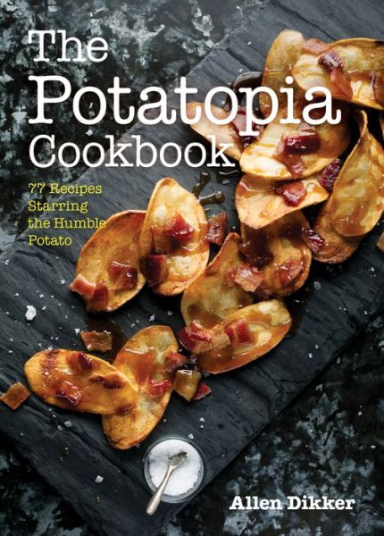 The Potatopia Cookbook: 77 Recipes Starring the Humble Potato - Allen Dikker - Książki - Surrey Books,U.S. - 9781572842205 - 1 marca 2018