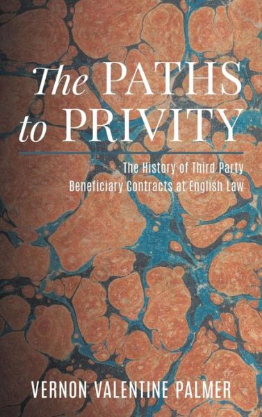 Cover for Palmer, Vernon Valentine (Tulane University Louisiana) · The Paths to Privity: A History of Third Party Beneficiary Contracts at English Law (Hardcover Book) (2015)