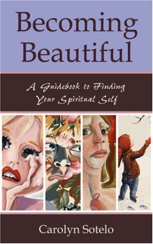 Cover for Carolyn Sotelo · Becoming Beautiful: a Guidebook to Finding Your Spiritual Self (Paperback Book) (2007)