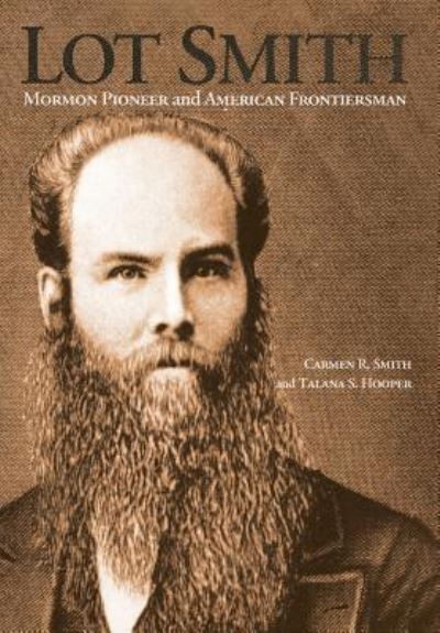 Cover for Carmen R. Smith · Lot Smith : Mormon Pioneer and American Frontiersman (Hardcover Book) (2018)