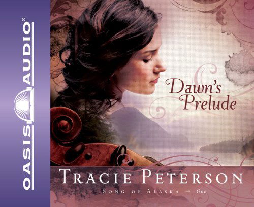 Dawn's Prelude (Song of Alaska) - Tracie Peterson - Audio Book - Oasis Audio - 9781598596205 - August 20, 2009