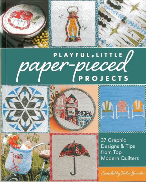 Cover for Tacha Bruecher · Playful Little Paper-Pieced Projects: 37 Graphic Designs &amp; Tips from Top Modern Quilters (Paperback Book) (2014)