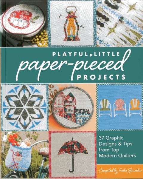 Playful Little Paper-Pieced Projects: 37 Graphic Designs & Tips from Top Modern Quilters - Tacha Bruecher - Livros - C & T Publishing - 9781607058205 - 7 de janeiro de 2014