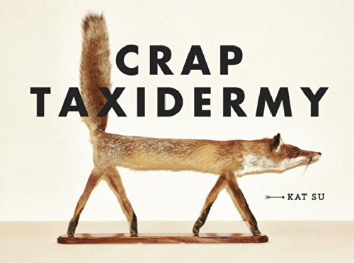 Cover for Kat Su · Crap Taxidermy (Hardcover Book) (2014)