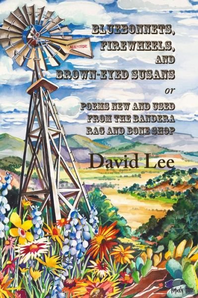 Cover for David Lee · Bluebonnets, Firewheels, and Brown-eyed Susans, or, Poems New and Used From the Bandera Rag and Bone Shop (Pocketbok) (2017)