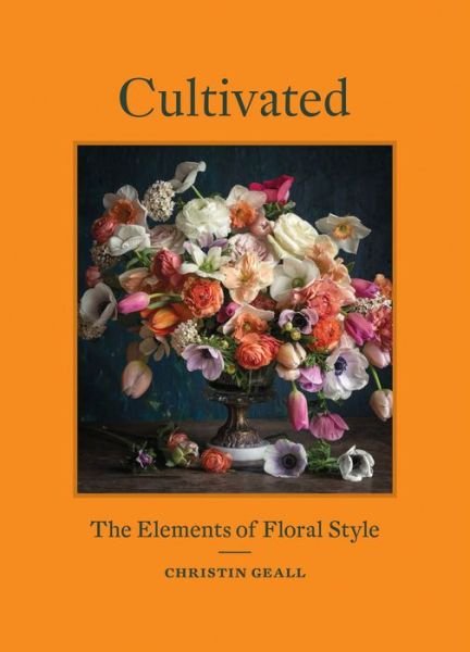 Cover for Christin Geall · Cultivated: The Elements of Floral Style (Hardcover Book) (2020)