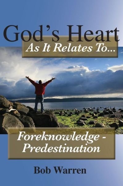 Cover for Bob Warren · God's Heart As It Relates to ... Foreknowledge - Predestination (Paperback Bog) [Trade Softbound edition] (2014)
