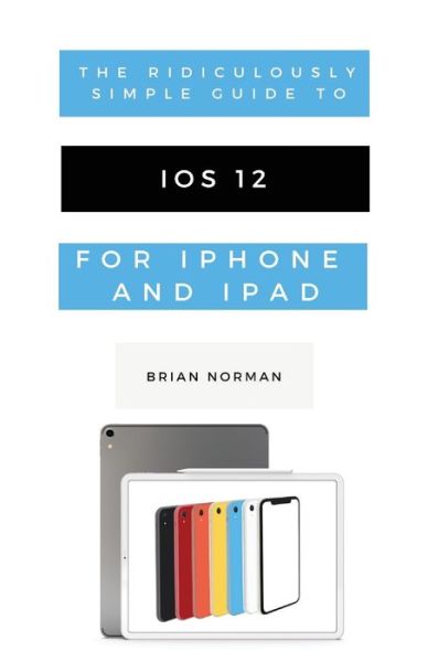 Cover for Brian Norman · The Ridiculously Simple Guide to IOS 12 (Taschenbuch) (2018)